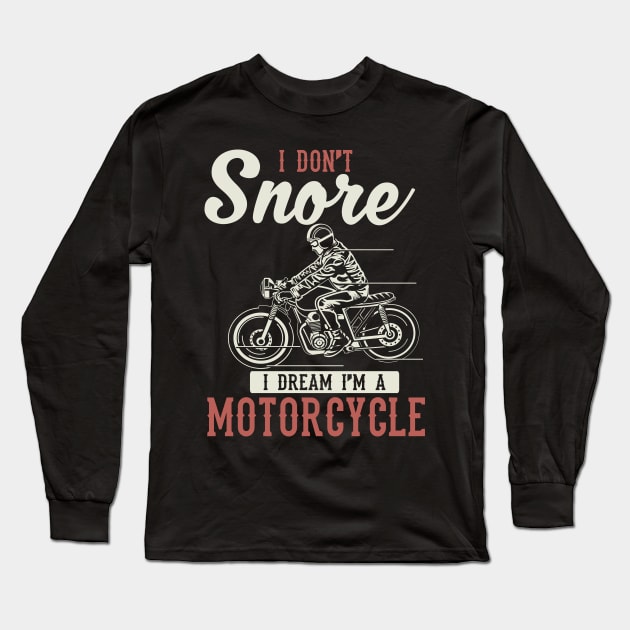 I Don't Snore I Dream I'm A Motorcycle Long Sleeve T-Shirt by indigosstuff
